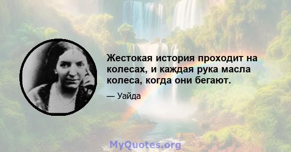 Жестокая история проходит на колесах, и каждая рука масла колеса, когда они бегают.