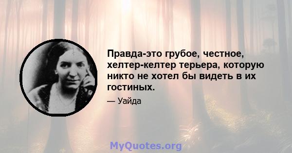 Правда-это грубое, честное, хелтер-келтер терьера, которую никто не хотел бы видеть в их гостиных.