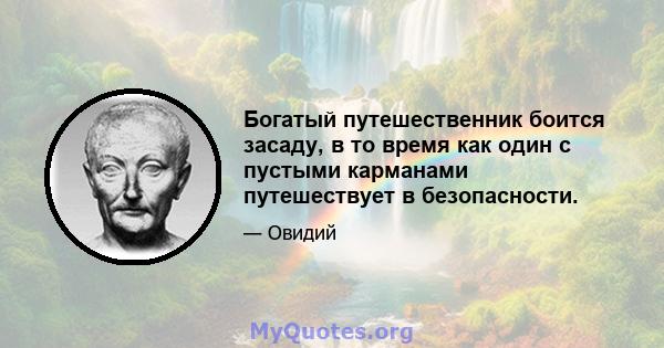 Богатый путешественник боится засаду, в то время как один с пустыми карманами путешествует в безопасности.