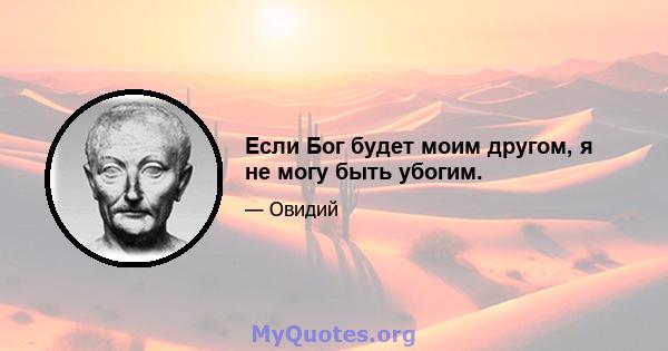 Если Бог будет моим другом, я не могу быть убогим.