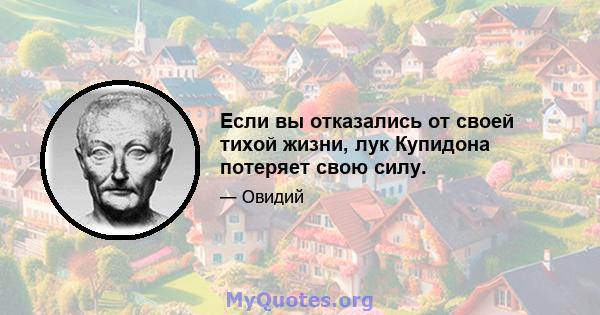 Если вы отказались от своей тихой жизни, лук Купидона потеряет свою силу.