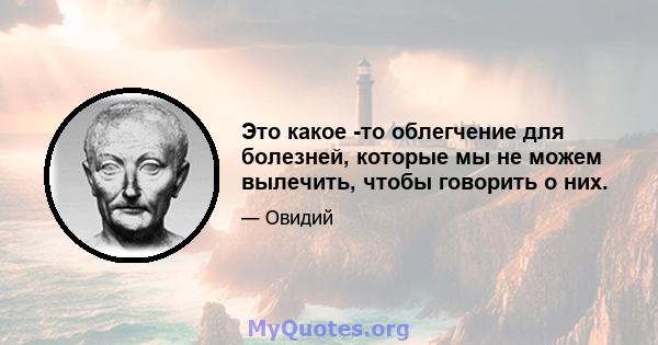 Это какое -то облегчение для болезней, которые мы не можем вылечить, чтобы говорить о них.