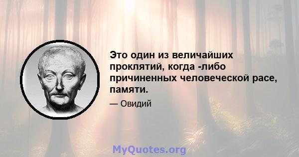 Это один из величайших проклятий, когда -либо причиненных человеческой расе, памяти.