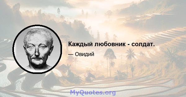 Каждый любовник - солдат.