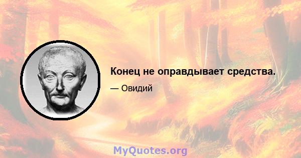 Конец не оправдывает средства.