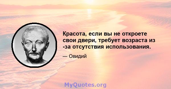 Красота, если вы не откроете свои двери, требует возраста из -за отсутствия использования.