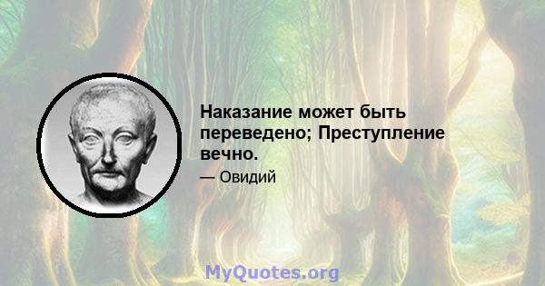 Наказание может быть переведено; Преступление вечно.