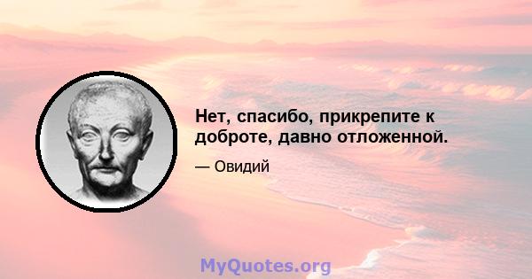 Нет, спасибо, прикрепите к доброте, давно отложенной.