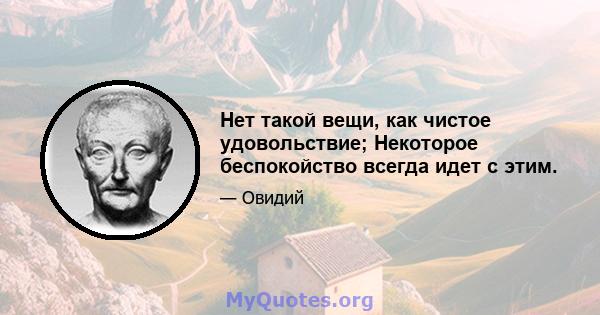 Нет такой вещи, как чистое удовольствие; Некоторое беспокойство всегда идет с этим.