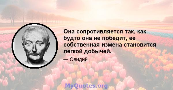 Она сопротивляется так, как будто она не победит, ее собственная измена становится легкой добычей.