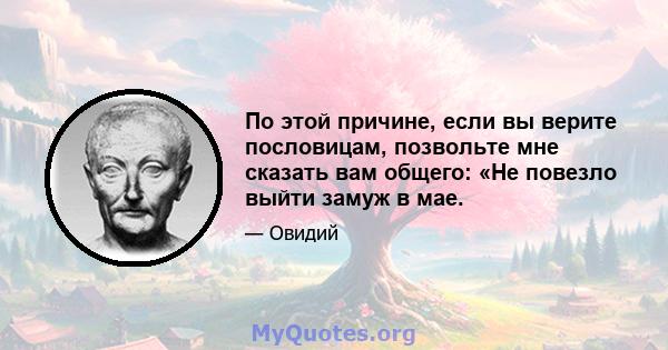 По этой причине, если вы верите пословицам, позвольте мне сказать вам общего: «Не повезло выйти замуж в мае.