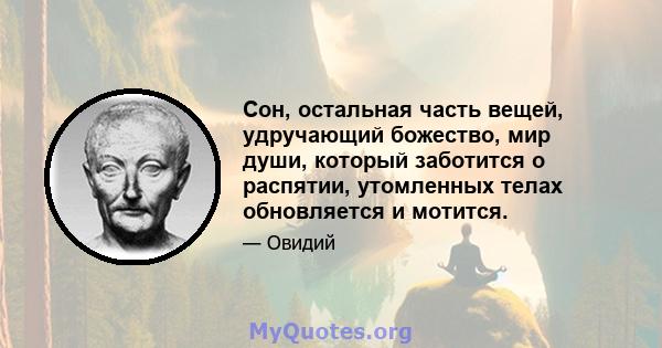 Сон, остальная часть вещей, удручающий божество, мир души, который заботится о распятии, утомленных телах обновляется и мотится.