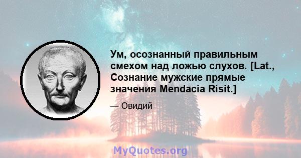 Ум, осознанный правильным смехом над ложью слухов. [Lat., Сознание мужские прямые значения Mendacia Risit.]