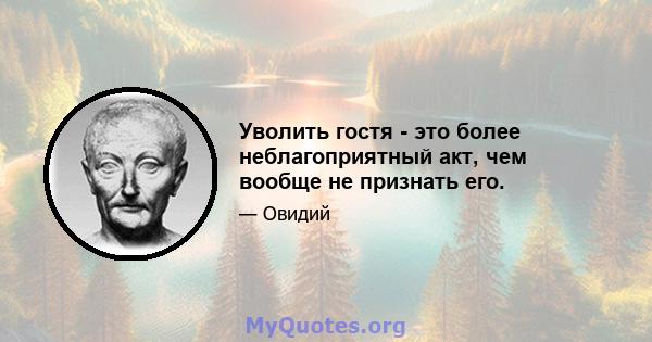 Уволить гостя - это более неблагоприятный акт, чем вообще не признать его.