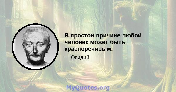 В простой причине любой человек может быть красноречивым.