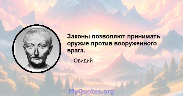 Законы позволяют принимать оружие против вооруженного врага.