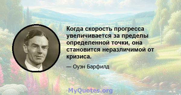 Когда скорость прогресса увеличивается за пределы определенной точки, она становится неразличимой от кризиса.