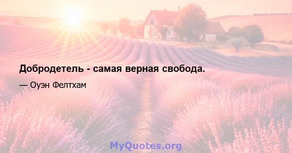 Добродетель - самая верная свобода.