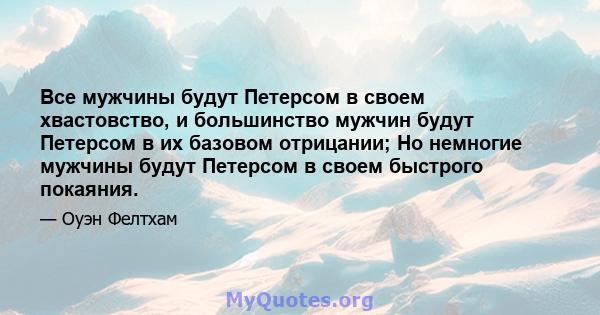 Все мужчины будут Петерсом в своем хвастовство, и большинство мужчин будут Петерсом в их базовом отрицании; Но немногие мужчины будут Петерсом в своем быстрого покаяния.