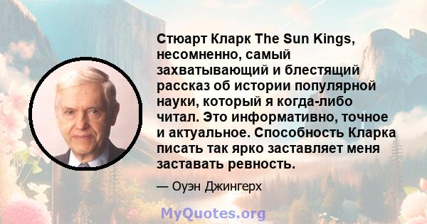 Стюарт Кларк The Sun Kings, несомненно, самый захватывающий и блестящий рассказ об истории популярной науки, который я когда-либо читал. Это информативно, точное и актуальное. Способность Кларка писать так ярко