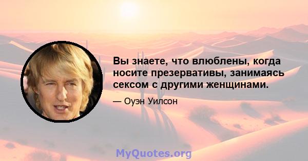 Вы знаете, что влюблены, когда носите презервативы, занимаясь сексом с другими женщинами.