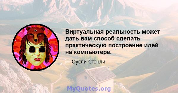 Виртуальная реальность может дать вам способ сделать практическую построение идей на компьютере.