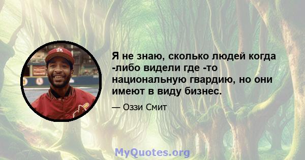 Я не знаю, сколько людей когда -либо видели где -то национальную гвардию, но они имеют в виду бизнес.