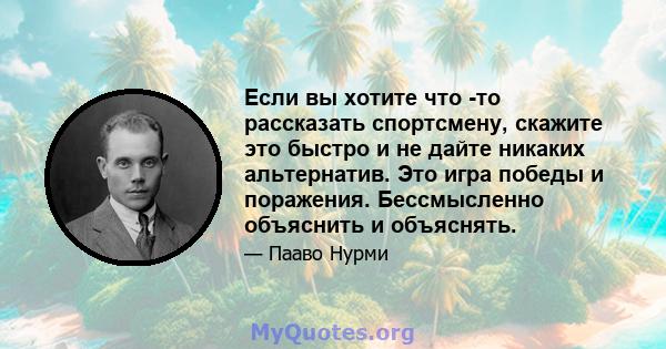 Если вы хотите что -то рассказать спортсмену, скажите это быстро и не дайте никаких альтернатив. Это игра победы и поражения. Бессмысленно объяснить и объяснять.