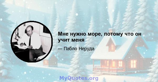 Мне нужно море, потому что он учит меня