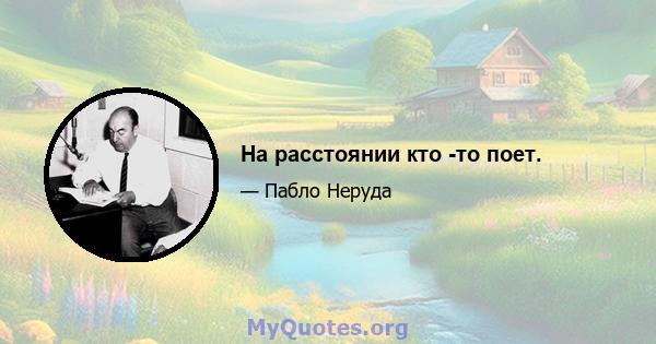 На расстоянии кто -то поет.