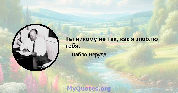 Ты никому не так, как я люблю тебя.