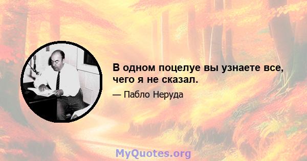 В одном поцелуе вы узнаете все, чего я не сказал.