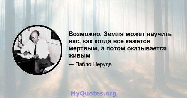 Возможно, Земля может научить нас, как когда все кажется мертвым, а потом оказывается живым