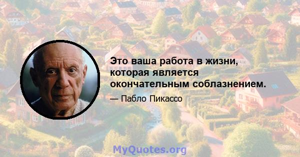 Это ваша работа в жизни, которая является окончательным соблазнением.