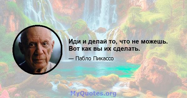 Иди и делай то, что не можешь. Вот как вы их сделать.