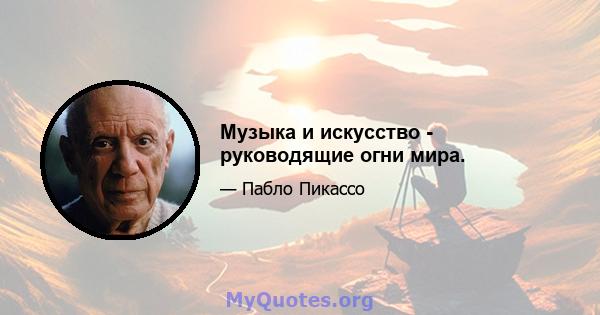 Музыка и искусство - руководящие огни мира.