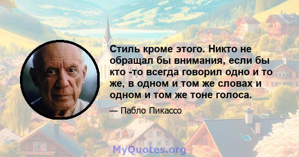 Стиль кроме этого. Никто не обращал бы внимания, если бы кто -то всегда говорил одно и то же, в одном и том же словах и одном и том же тоне голоса.