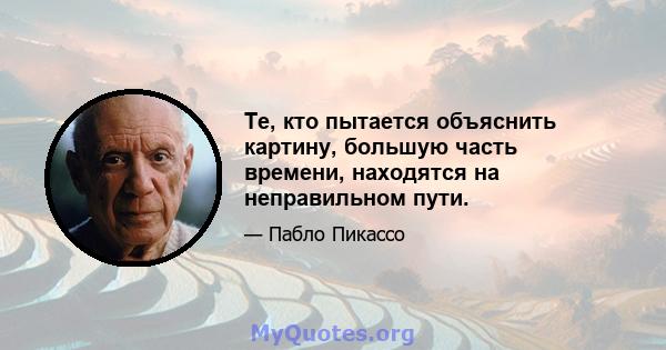 Те, кто пытается объяснить картину, большую часть времени, находятся на неправильном пути.