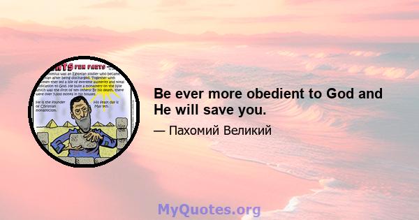 Be ever more obedient to God and He will save you.