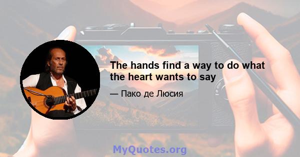 The hands find a way to do what the heart wants to say