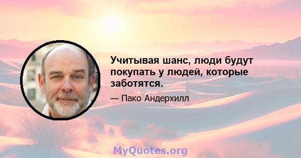 Учитывая шанс, люди будут покупать у людей, которые заботятся.