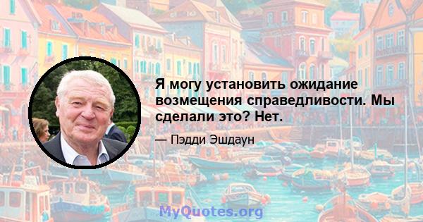 Я могу установить ожидание возмещения справедливости. Мы сделали это? Нет.