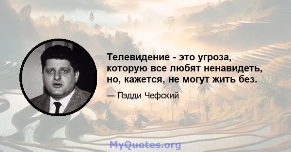 Телевидение - это угроза, которую все любят ненавидеть, но, кажется, не могут жить без.