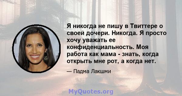 Я никогда не пишу в Твиттере о своей дочери. Никогда. Я просто хочу уважать ее конфиденциальность. Моя работа как мама - знать, когда открыть мне рот, а когда нет.