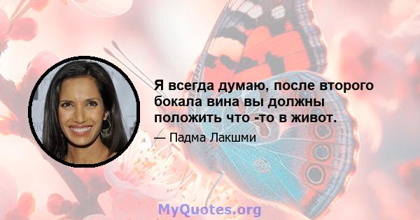 Я всегда думаю, после второго бокала вина вы должны положить что -то в живот.