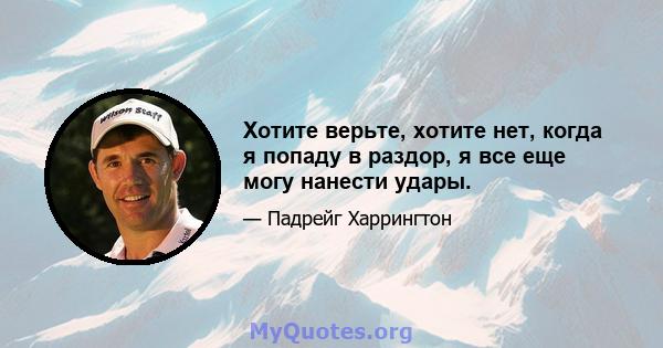 Хотите верьте, хотите нет, когда я попаду в раздор, я все еще могу нанести удары.