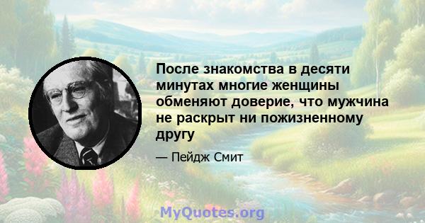 После знакомства в десяти минутах многие женщины обменяют доверие, что мужчина не раскрыт ни пожизненному другу