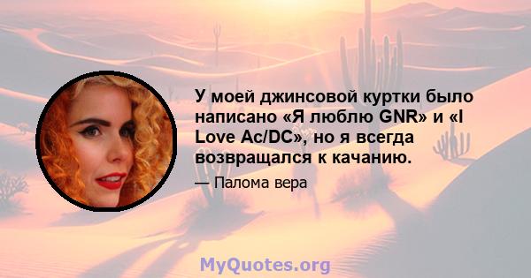 У моей джинсовой куртки было написано «Я люблю GNR» и «I Love Ac/DC», но я всегда возвращался к качанию.