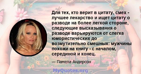 Для тех, кто верит в цитату, смех - лучшее лекарство и ищет цитату о разводе на более легкой стороне, следующие высказывания о разводе варьируются от слегка юмористических до возмутительно смешных: мужчины похожи на