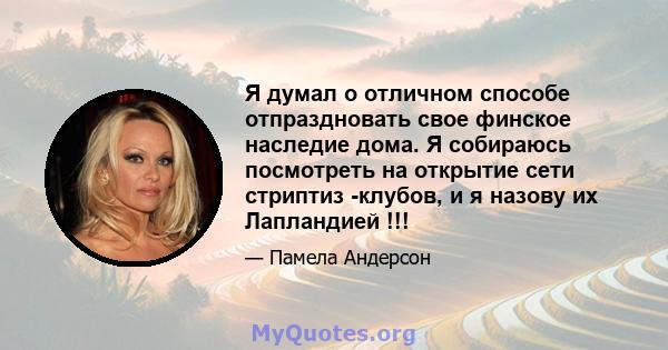 Я думал о отличном способе отпраздновать свое финское наследие дома. Я собираюсь посмотреть на открытие сети стриптиз -клубов, и я назову их Лапландией !!!